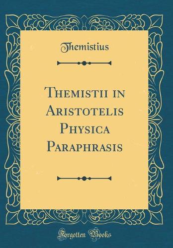Themistii in Aristotelis Physica Paraphrasis (Classic Reprint)