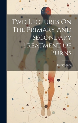 Two Lectures On The Primary And Secondary Treatment Of Burns