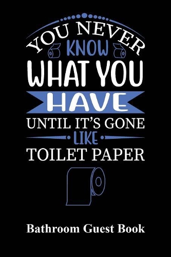 You Never Know What You Have Until It's Gone, Like Toilet Paper: Funny Guest Book For Toilet Or Bathroom, Humorous House Warming Gift