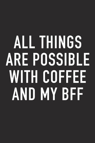 All Things Are Possible with Coffee and My Bff