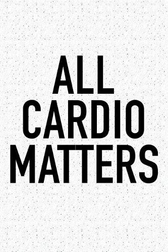 All Cardio Matters: A 6x9 Inch Matte Softcover Journal Notebook with 120 Blank Lined Pages and a Funny Gym Training Workout Cover Slogan