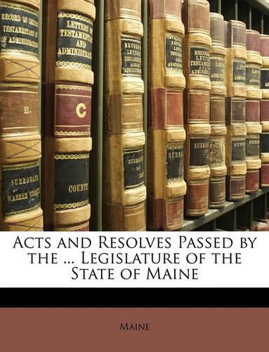 Acts and Resolves Passed by the ... Legislature of the State of Maine