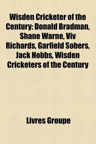Wisden Cricketer of the Century: Donald Bradman, Shane Warne, VIV Richards, Garfield Sobers, Jack Hobbs, Wisden Cricketers of the Century(French)