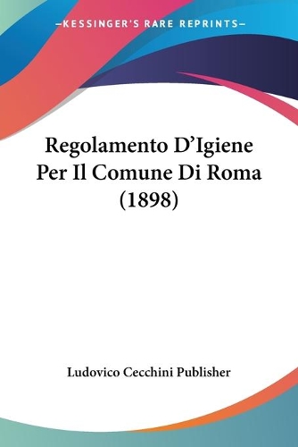 Regolamento D'Igiene Per Il Comune Di Roma (1898): (Italian)