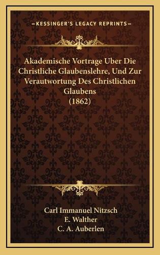Akademische Vortrage Uber Die Christliche Glaubenslehre, Und Zur Verautwortung Des Christlichen Glaubens (1862)