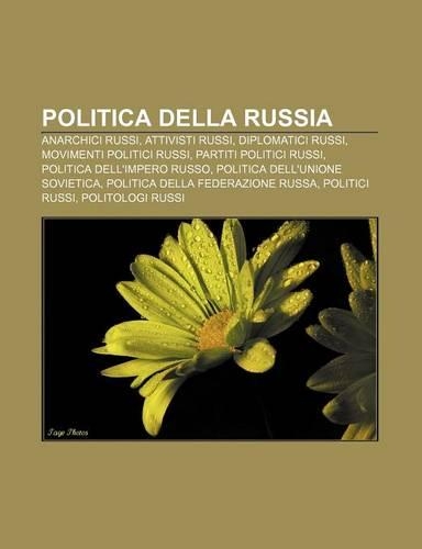 Politica Della Russia: Anarchici Russi, Attivisti Russi, Diplomatici Russi, Movimenti Politici Russi, Partiti Politici Russi(Italian)