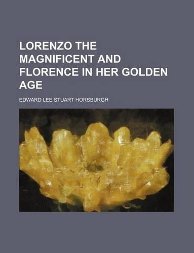 Lorenzo the Magnificent and Florence in Her Golden Age