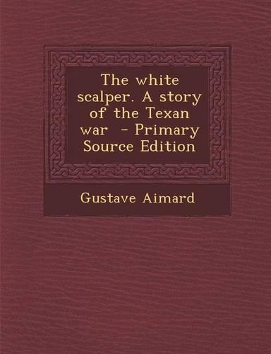 The White Scalper. a Story of the Texan War: (English)