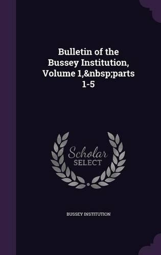 Bulletin of the Bussey Institution, Volume 1, Parts 1-5
