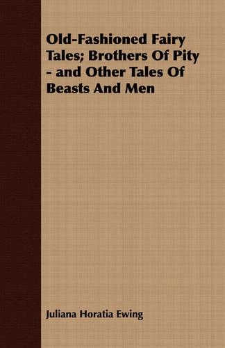 Old-Fashioned Fairy Tales; Brothers Of Pity - and Other Tales Of Beasts And Men