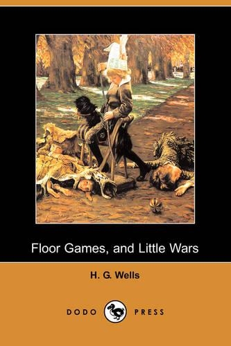 Floor Games, and Little Wars (Dodo Press)