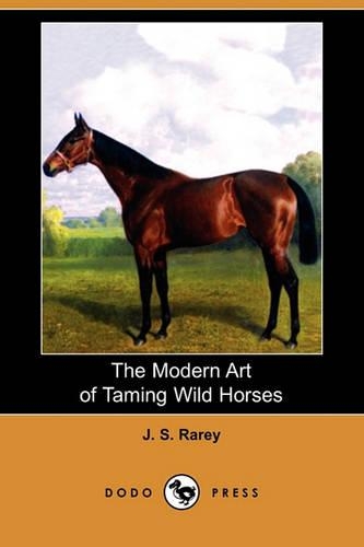 The Modern Art of Taming Wild Horses (Dodo Press): (English)