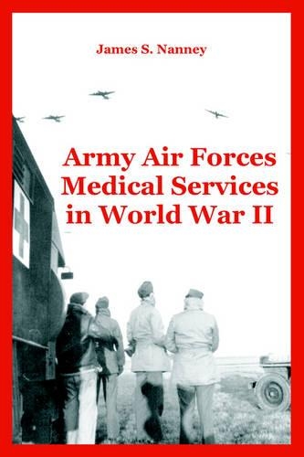 Army Air Forces Medical Services in World War II: (English)