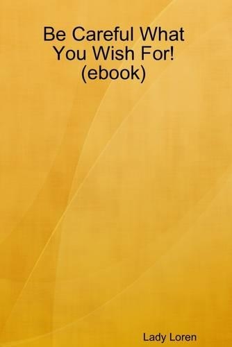 Be Careful What You Wish For! (Ebook)