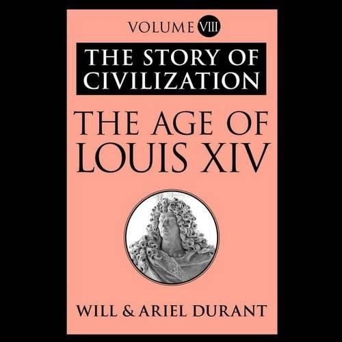 Age of Louis XIV: A History of European Civilization in the Period of Pascal, Moliere, Cromwell, Milton, Peter the Great, Newton, and Spinoza, 1648-1715