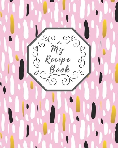 My Recipe Book: 100 Pages for Your Own Recipes - Recipes Cookbook / Notebook / Log / Journal - 8x10 inches - Organize and Write Down Your Recipes