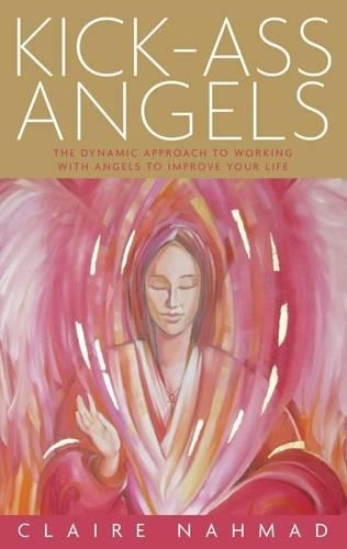 Kick-Ass Angels: The Dynamic Approach to Working with Angels to Improve Your Life