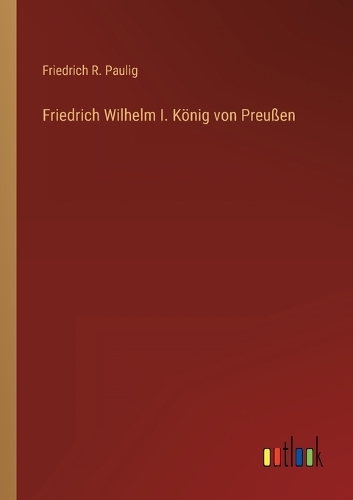 Friedrich Wilhelm I. König von Preußen
