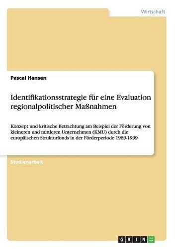 Identifikationsstrategie für eine Evaluation regionalpolitischer Maßnahmen: Konzept und kritische Betrachtung am Beispiel der Förderung von kleineren und mittleren Unternehmen (KMU) durch die europäischen Strukturfonds in de(German)