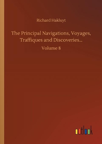 The Principal Navigations, Voyages, Traffiques and Discoveries...: Volume 8