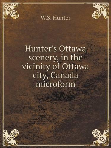 Hunter's Ottawa scenery, in the vicinity of Ottawa city, Canada microform