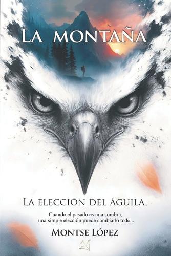 La Montaña: Cuando el pasado es una sombra, una simple elección puede cambiarlo todo...(1 La Elección del Águila)