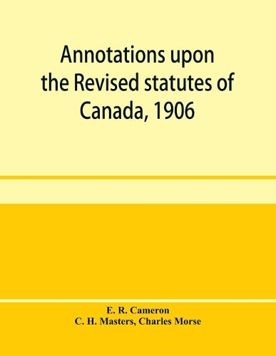 Annotations upon the Revised statutes of Canada, 1906