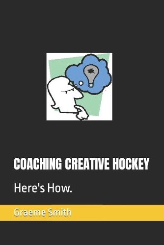 Coaching Creative Hockey: Here's How.(Start Here)
