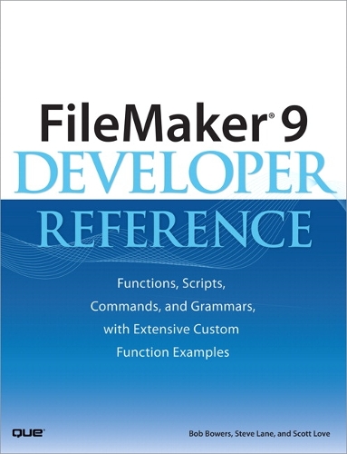 FileMaker 9 Developer Reference: Functions, Scripts, Commands, and Grammars, with Extensive Custom Function Examples