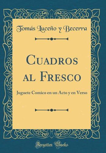 Cuadros al Fresco: Juguete Comico en un Acto y en Verso (Classic Reprint)