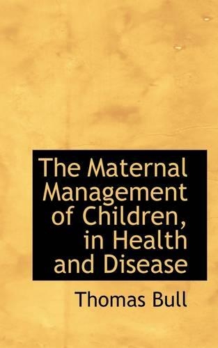 The Maternal Management of Children, in Health and Disease: (English)