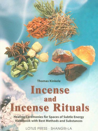 Incense and Incense Rituals: Healing Ceremonies For Spaces Of Subtle Energy Handbook with Best Methods and Substances