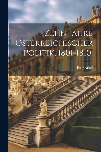 Zehn Jahre österreichischer Politik, 1801-1810.