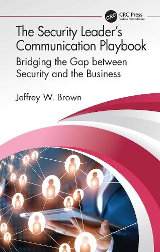 The Security Leader’s Communication Playbook: Bridging the Gap between Security and the Business(Security, Audit and Leadership Series)
