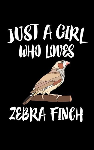 Just A Girl Who Loves Zebra Finch: Animal Nature Collection