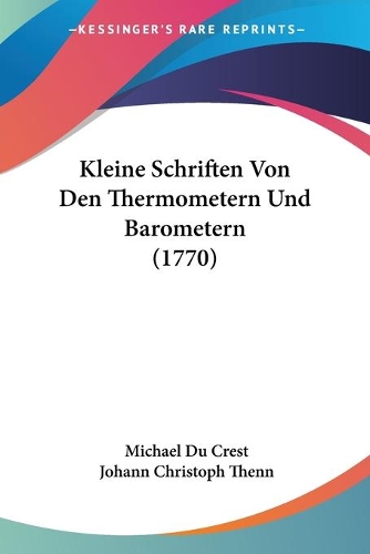Kleine Schriften Von Den Thermometern Und Barometern (1770): (German)