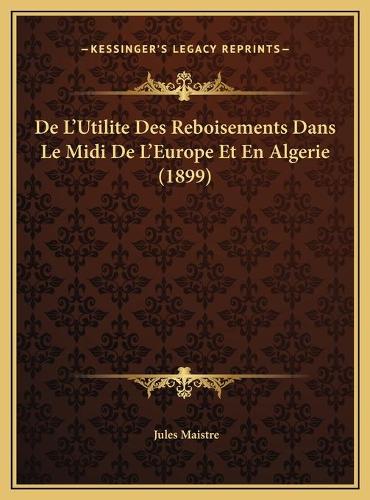 De L'Utilite Des Reboisements Dans Le Midi De L'Europe Et En Algerie (1899)