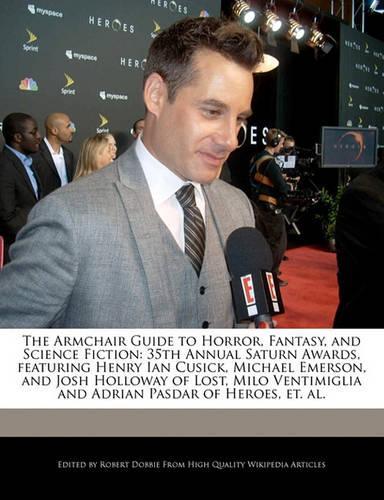 The Armchair Guide to Horror, Fantasy, and Science Fiction: 35th Annual Saturn Awards, Featuring Henry Ian Cusick, Michael Emerson, and Josh Holloway of Lost, Milo Ventimiglia and Adrian Pasdar of Heroes, Et.(English)