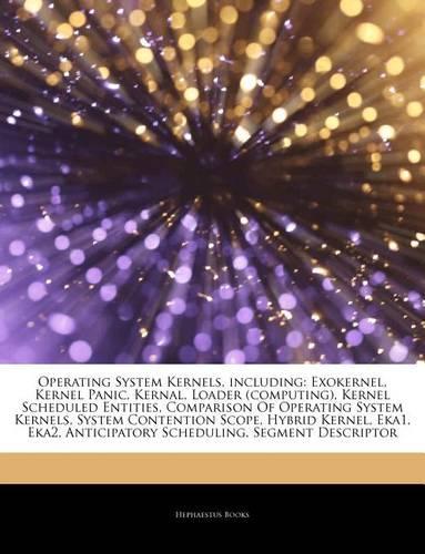 Articles on Operating System Kernels, Including: Exokernel, Kernel Panic, Kernal, Loader (Computing), Kernel Scheduled Entities, Comparison of Operating System Kernels, System Contention Scope, Hyb