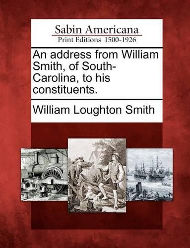 An Address from William Smith, of South-Carolina, to His Constituents.: (English)