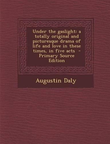 Under the Gaslight: A Totally Original and Picturesque Drama of Life and Love in These Times, in Five Acts(Cambridge Studies in Renaissance Literature and Culture)