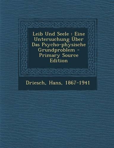 Leib Und Seele: Eine Untersuchung Uber Das Psycho-Physische Grundproblem - Primary Source Edition(German)