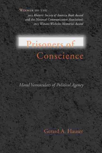 Prisoners of Conscience: Moral Vernaculars of Political Agency(Studies in Rhetoric/Communication)