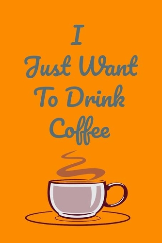 I Just Want To Drink Coffee - Notebook (Coffee Lovers Gifts For Office)