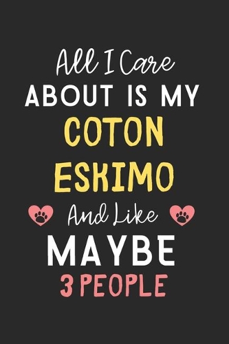 All I care about is my Coton Eskimo and like maybe 3 people: Lined Journal, 120 Pages, 6 x 9, Funny Coton Eskimo Gift Idea, Black Matte Finish (All I care about is my Coton Eskimo and like maybe 3 people Journ