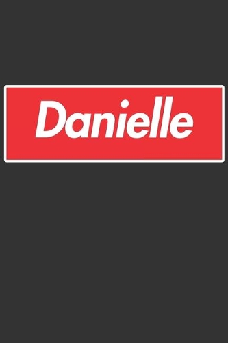 Danielle: Danielle Planner Calendar Notebook Journal, Personal Named Firstname Or Surname For Someone Called Danielle For Christmas Or Birthdays This Makes Th