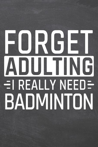 Forget Adulting I Really Need Badminton