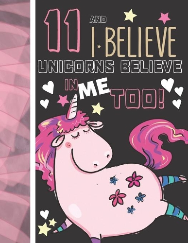 11 And I Believe Unicorns Believe In Me Too: Unicorn Gifts For Girls Age 11 Years Old - College Ruled Writing School Notebook To Take Classroom Teachers Notes