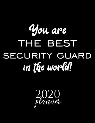 You Are The Best Security Guard In The World! 2020 Planner: Nice 2020 Calendar for Security Guard - Christmas Gift Idea for Security Guard - Security Guard Journal for 2020 - 120 pages 8.5x11 inches