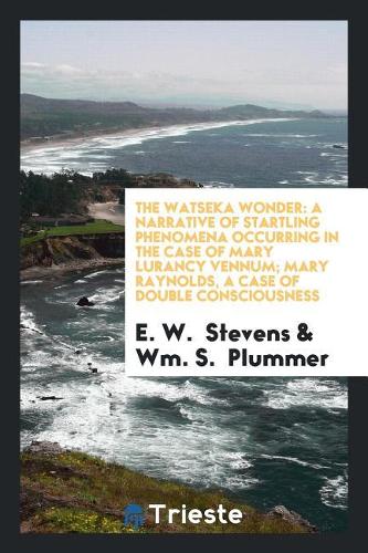 The Watseka Wonder: A Narrative of Startling Phenomena Occurring in the Case ...